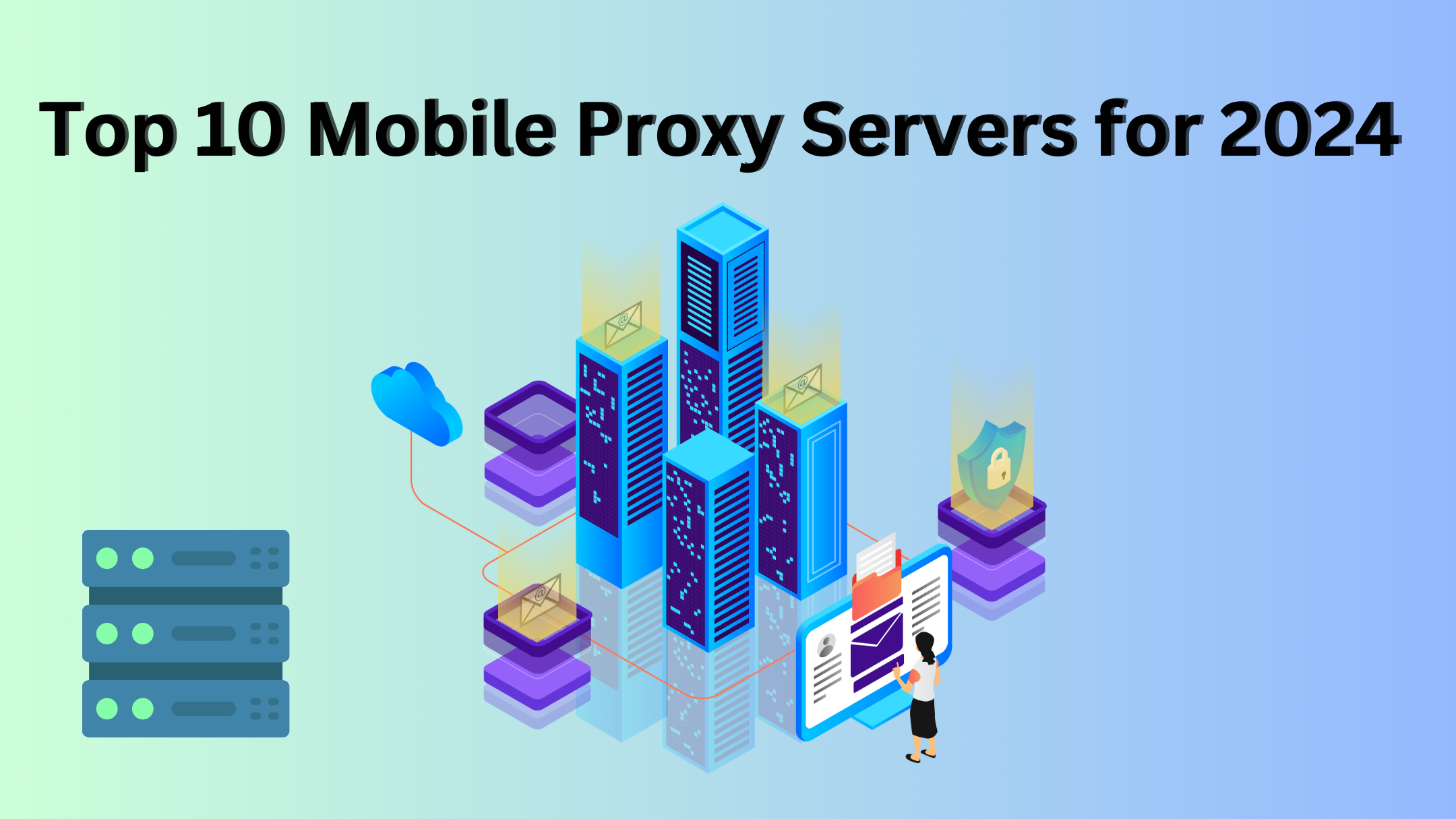 Top 10 Mobile Proxy Servers for 2024: Comprehensive Reviews